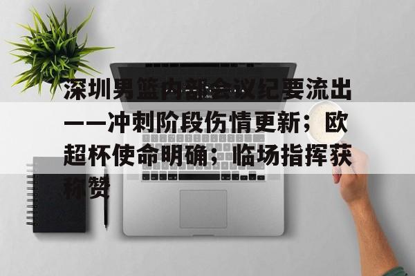 深圳男篮内部会议纪要流出——冲刺阶段伤情更新；欧超杯使命明确；临场指挥获称赞的简单介绍-英雄联盟赛事